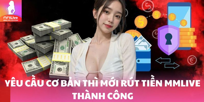 Rút Tiền Dễ Dàng MMLive: Giải Pháp Tiện Lợi Cho Giao Dịch Tài Chính Online - Ảnh 2