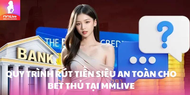 Rút Tiền Dễ Dàng MMLive: Giải Pháp Tiện Lợi Cho Giao Dịch Tài Chính Online - Ảnh 3