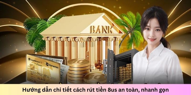 Hướng dẫn chi tiết cách rút tiền 8us an toàn, nhanh gọn - Ảnh 1