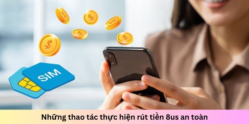Hướng dẫn chi tiết cách rút tiền 8us an toàn, nhanh gọn - Ảnh 3