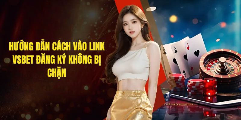 Cách vào link VSBET đăng ký không bị chặn an toàn nhất 2025 - Ảnh 2