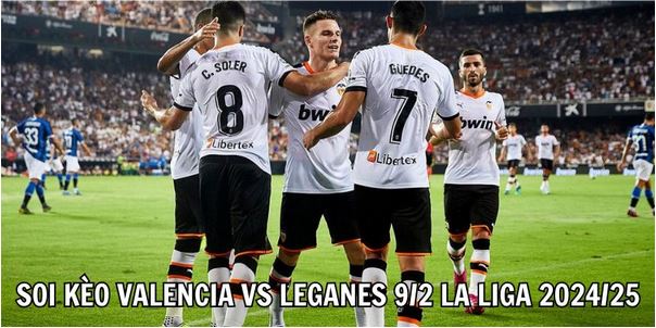 Soi Kèo Valencia Vs Leganes 9/2 La Liga 2024/25 Chuẩn Xác - Ảnh 2